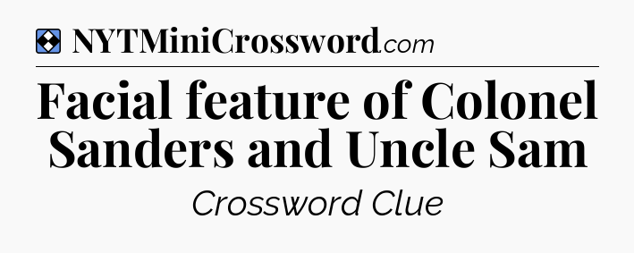 Solution: Facial feature of Colonel Sanders and Uncle Sam - NYT Mini Crossword