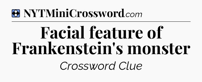 Solution: Facial feature of Frankenstein's monster - NYT Mini Crossword