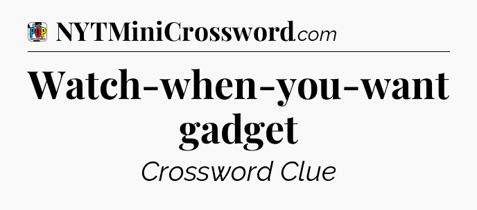 Watch-when-you-want gadget Crossword Clue