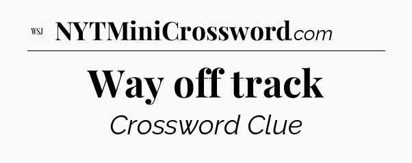 Way off track - WSJ Crossword