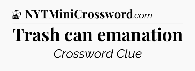 Trash can emanation - Daily Themed Classic Crossword