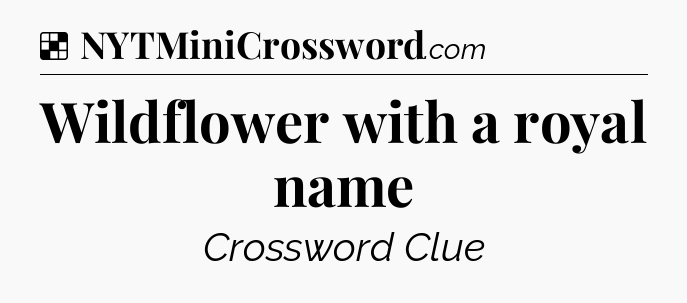 Solution: Wildflower with a royal name - NYT Crossword