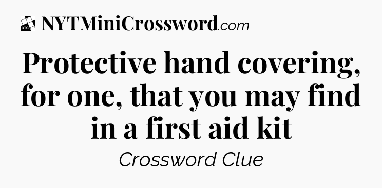 Protective hand covering, for one, that you may find in a first aid kit - Daily Themed Classic Crossword