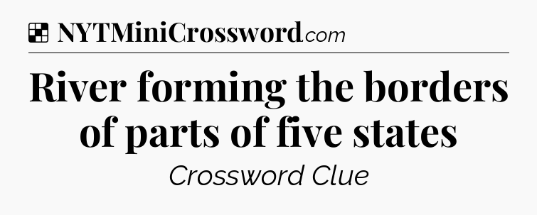 Solution: River forming the borders of parts of five states - NYT Crossword