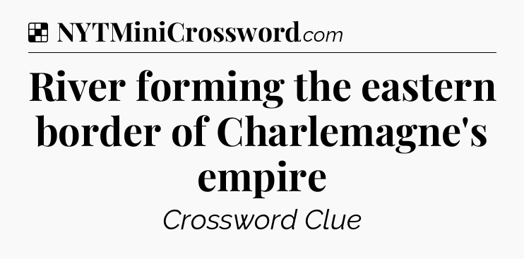 Solution: River forming the eastern border of Charlemagne's empire - NYT Crossword