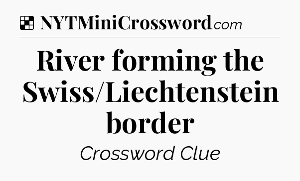 Solution: River forming the Swiss/Liechtenstein border - NYT Crossword