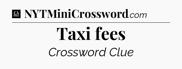 Taxi fees - LA Times Crossword