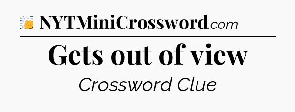 Gets out of view - 7 Little Words