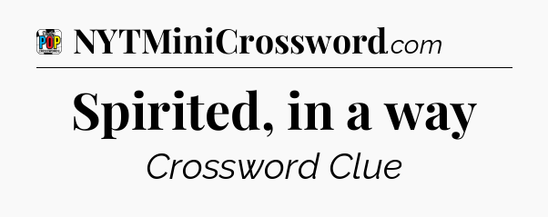 Spirited, in a way Crossword Clue