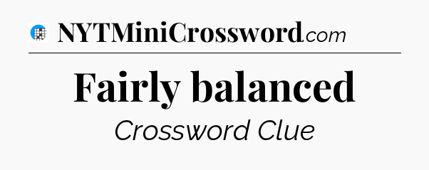 Fairly balanced Crossword Clue