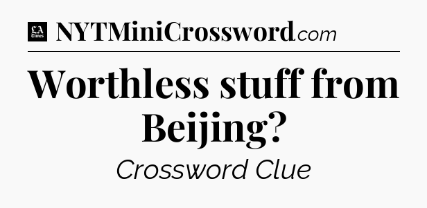 Worthless stuff from Beijing - LA Times Crossword