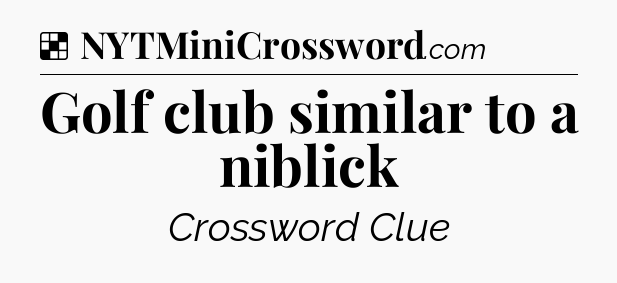 Solution: Golf club similar to a niblick - NYT Crossword