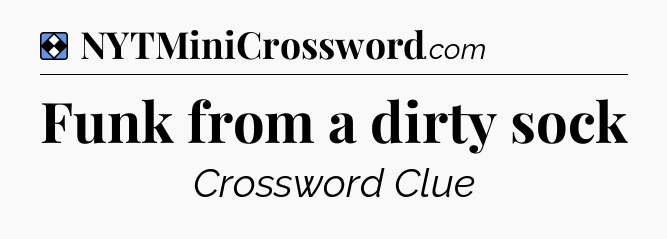 Solution: Funk from a dirty sock - NYT Mini Crossword