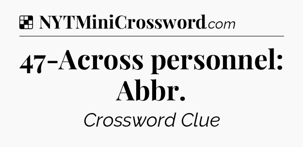 Solution: 47-Across personnel: Abbr - NYT Crossword