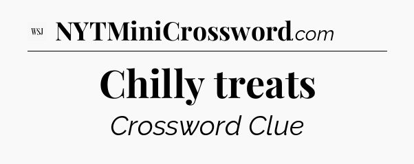 Chilly treats - WSJ Crossword