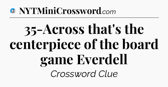 35-Across that's the centerpiece of the board game Everdell Crossword Clue
