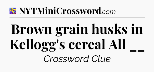 Brown grain husks in Kellogg's cereal All __ Codycross