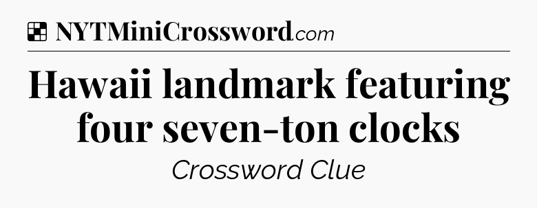 Solution: Hawaii landmark featuring four seven-ton clocks - NYT Crossword