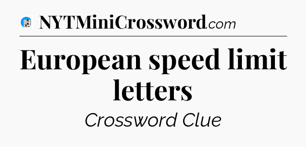 European speed limit letters Crossword Clue