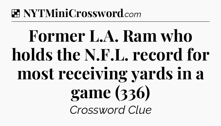 Solution: Former L.A. Ram who holds the N.F.L. record for most receiving yards in a game (336) - NYT Crossword