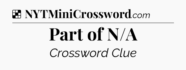 Solution: Part of N/A - NYT Crossword