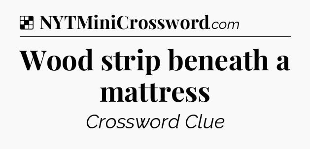 Solution: Wood strip beneath a mattress - NYT Crossword