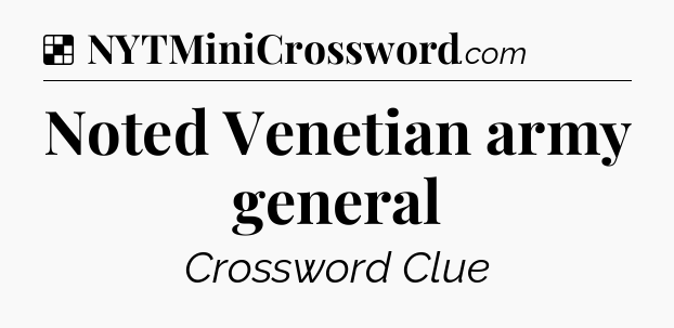 Solution: Noted Venetian army general - NYT Crossword