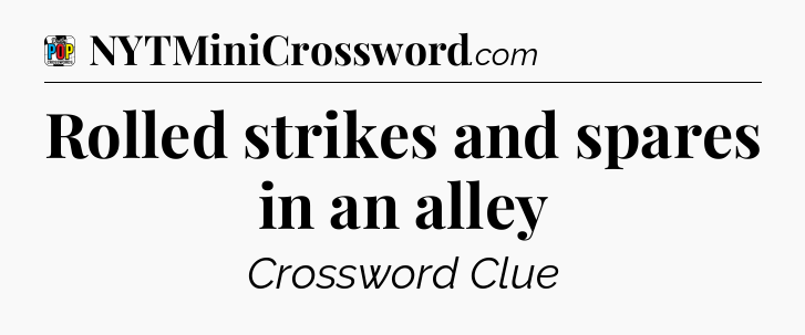 Rolled strikes and spares in an alley Crossword Clue