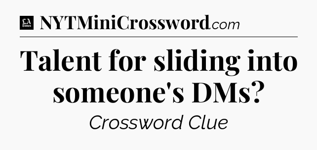 Talent for sliding into someone's DMs - LA Times Crossword