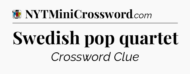 Swedish pop quartet Crossword Clue