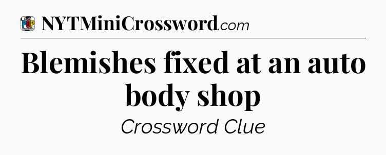 Blemishes fixed at an auto body shop Crossword Clue