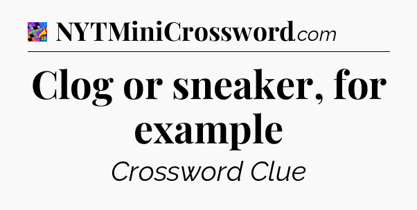 Clog or sneaker, for example Crossword Clue