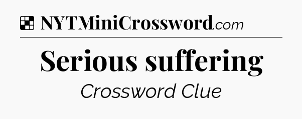 Solution: Serious suffering - NYT Crossword