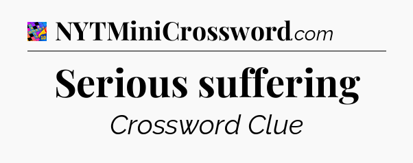 Serious suffering Crossword Clue