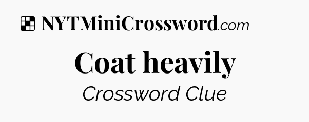 Solution: Coat heavily - NYT Crossword