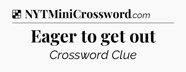 Solution: Eager to get out - NYT Crossword