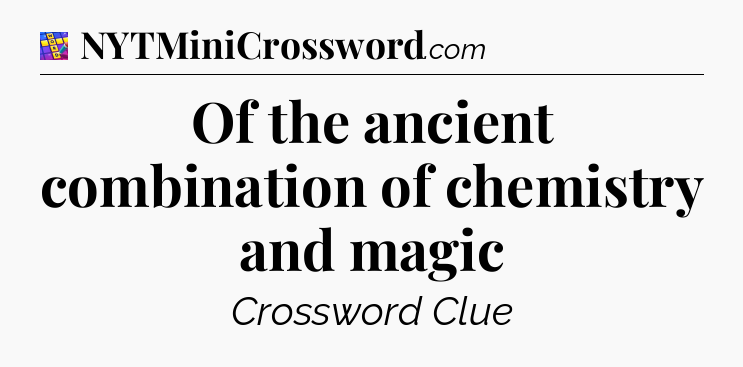 Of the ancient combination of chemistry and magic Codycross