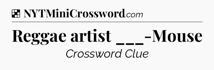 Solution: Reggae artist ___-Mouse - NYT Crossword
