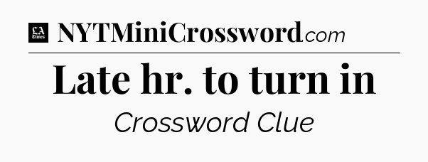Late hr. to turn in - LA Times Crossword
