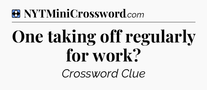 Solution: One taking off regularly for work - NYT Mini Crossword