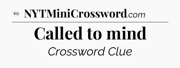 Called to mind - WSJ Crossword