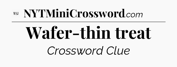 Wafer-thin treat - WSJ Crossword