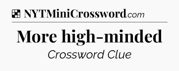 Solution: More high-minded - NYT Crossword