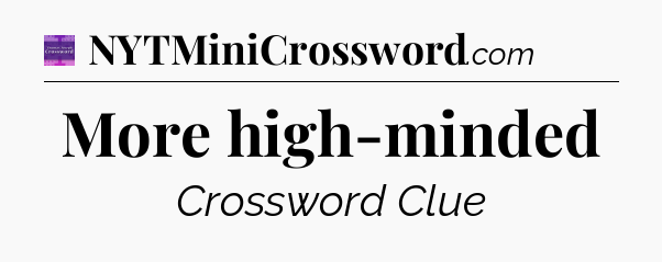 More high-minded - Thomas Joseph Crossword