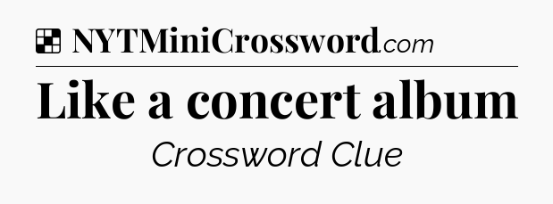 Solution: Like a concert album - NYT Crossword