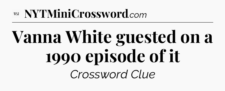 Vanna White guested on a 1990 episode of it - WSJ Crossword