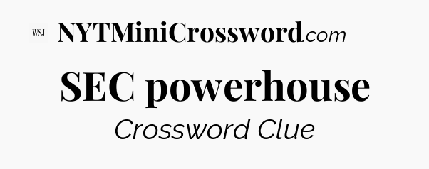 SEC powerhouse - WSJ Crossword