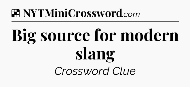 Solution: Big source for modern slang - NYT Crossword
