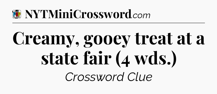 Creamy, gooey treat at a state fair (4 wds.) Crossword Clue