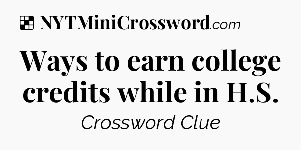 Solution: Ways to earn college credits while in H.S - NYT Crossword